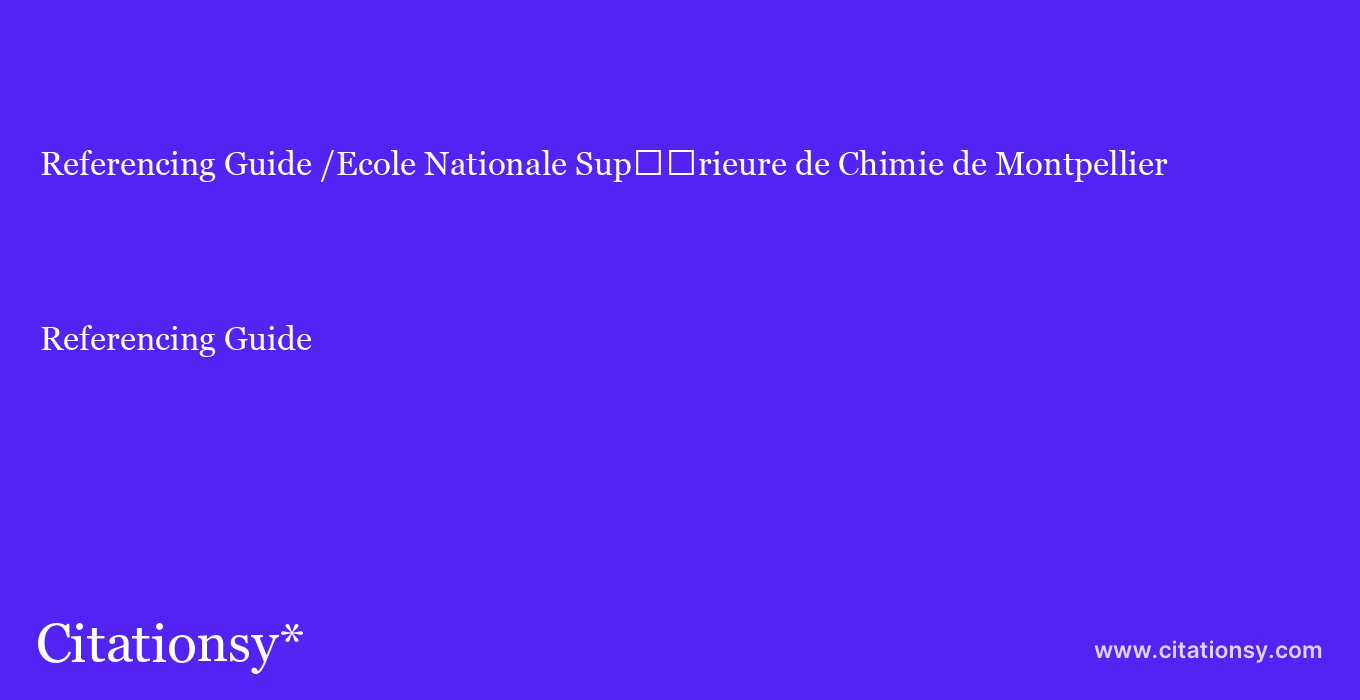 Referencing Guide: /Ecole Nationale Sup%EF%BF%BD%EF%BF%BDrieure de Chimie de Montpellier